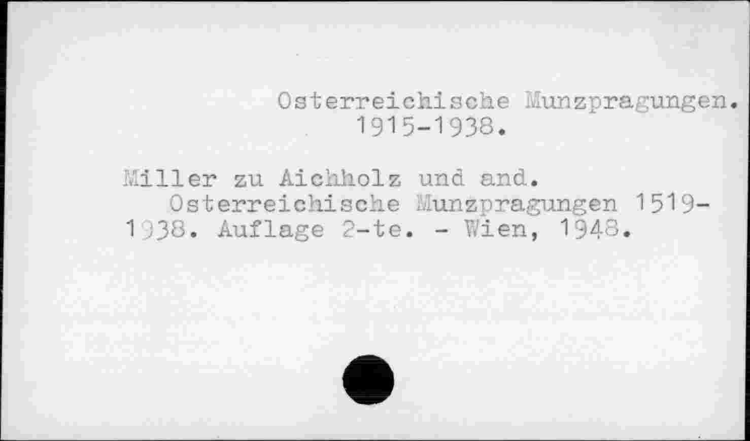 ﻿Österreichische Münzprägungen. 1915-1938.
Miller zu Aichholz und and.
Österreichische Münzprägungen 1519-1938. Auflage 2-te. - Wien, 1948.